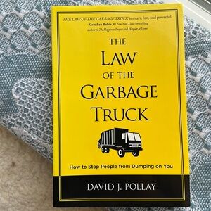 The Law of the Garbage Truck: How to Respond to People Who Dump on You